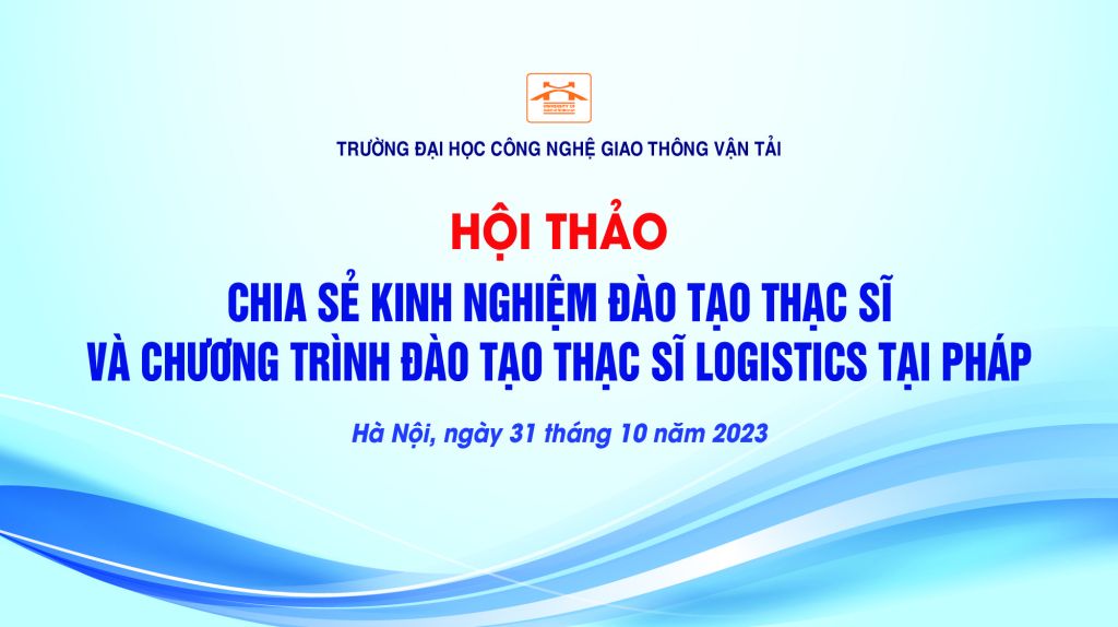 Hội thảo chia sẻ kinh nghiệm đào tạo Thạc sĩ và CTĐT thạc sĩ Logistics tại Pháp