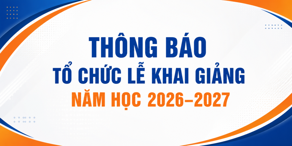 THÔNG BÁO TỔ CHỨC LỄ KHAI GIẢNG NĂM HỌC 2026 – 2027